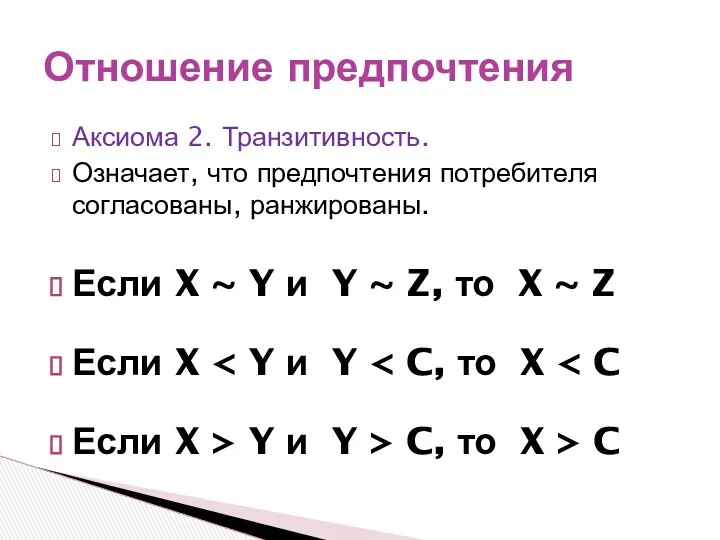 Аксиома 2. Транзитивность. Означает, что предпочтения потребителя согласованы, ранжированы. Отношение