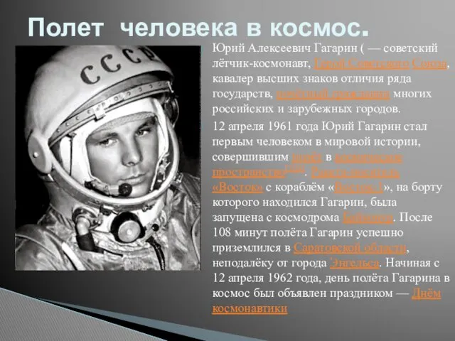 Юрий Алексеевич Гагарин ( — советский лётчик-космонавт, Герой Советского Союза, кавалер высших знаков