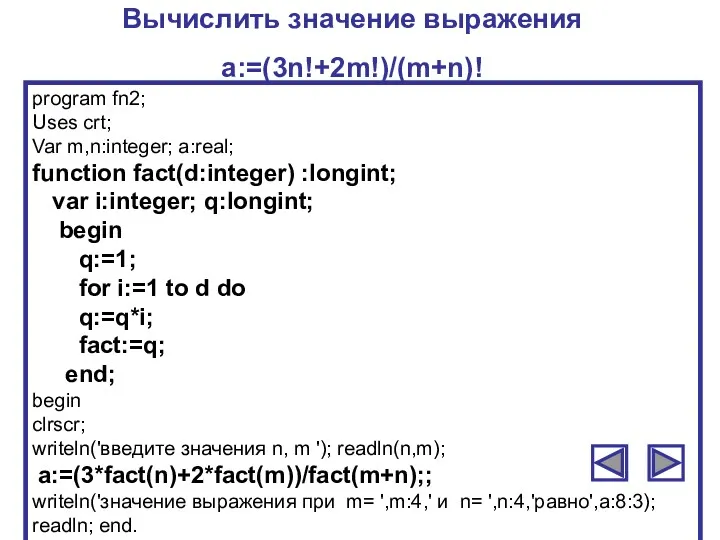 Вычислить значение выражения a:=(3n!+2m!)/(m+n)! program fn2; Uses crt; Var m,n:integer; a:real; function fact(d:integer)