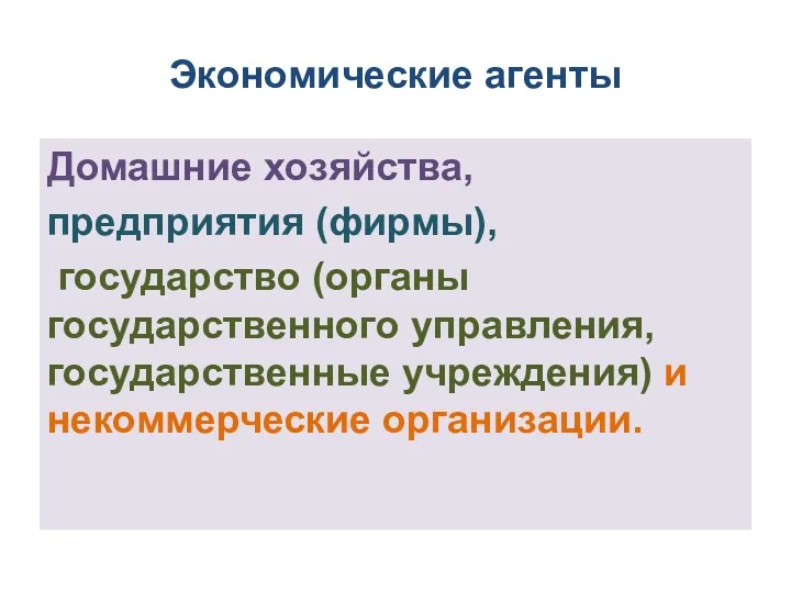 Экономические агенты Домашние хозяйства, предприятия (фирмы), государство (органы государственного управления, государственные учреждения) и некоммерческие организации.