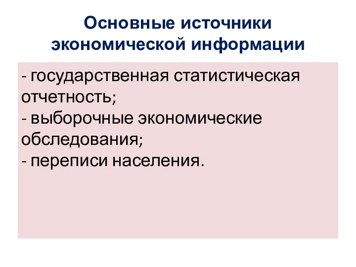 Основные источники экономической информации - государственная статистическая отчетность; - выборочные экономические обследования; - переписи населения.