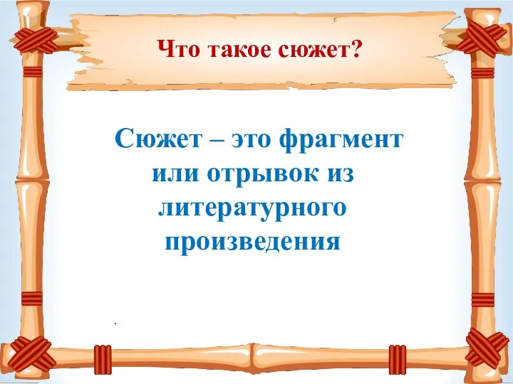 Что такое сюжет? . Сюжет – это фрагмент или отрывок из литературного произведения