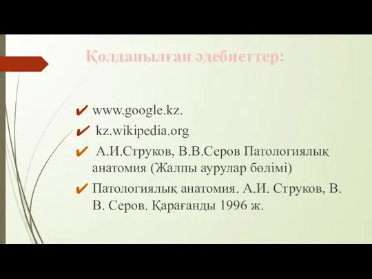 Қолданылған әдебиеттер: www.google.kz. kz.wikipedia.org А.И.Струков, В.В.Серов Патологиялық анатомия (Жалпы аурулар