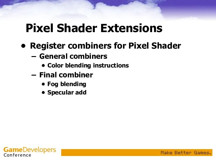 Pixel Shader Extensions Register combiners for Pixel Shader General combiners