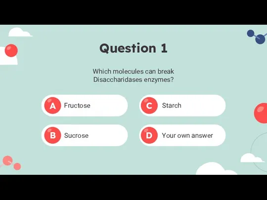 Question 1 Which molecules can break Disaccharidases enzymes? Fructose Sucrose Starch Your own answer