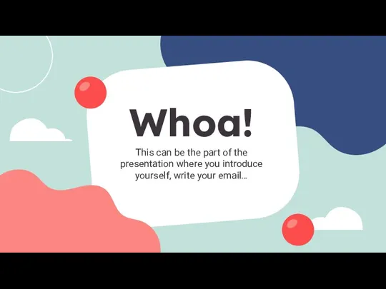 Whoa! This can be the part of the presentation where you introduce yourself, write your email…
