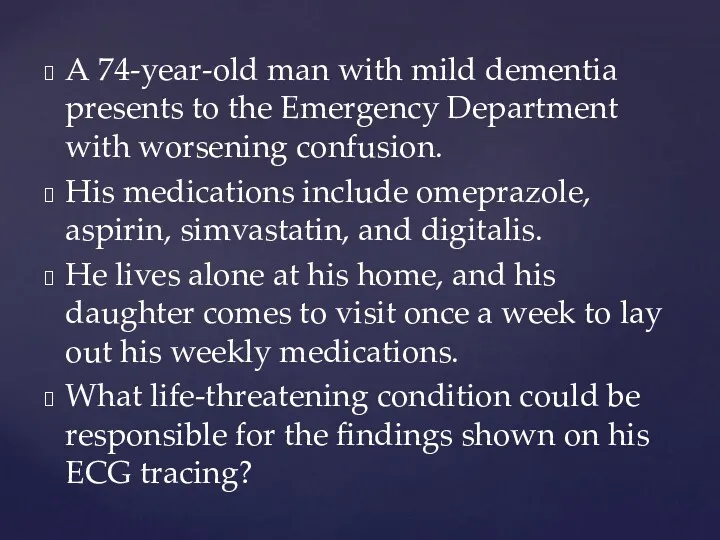 A 74-year-old man with mild dementia presents to the Emergency