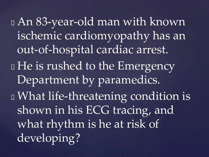 An 83-year-old man with known ischemic cardiomyopathy has an out-of-hospital