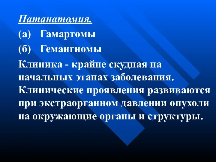 Патанатомия. (а) Гамартомы (б) Гемангиомы Клиника - крайне скудная на