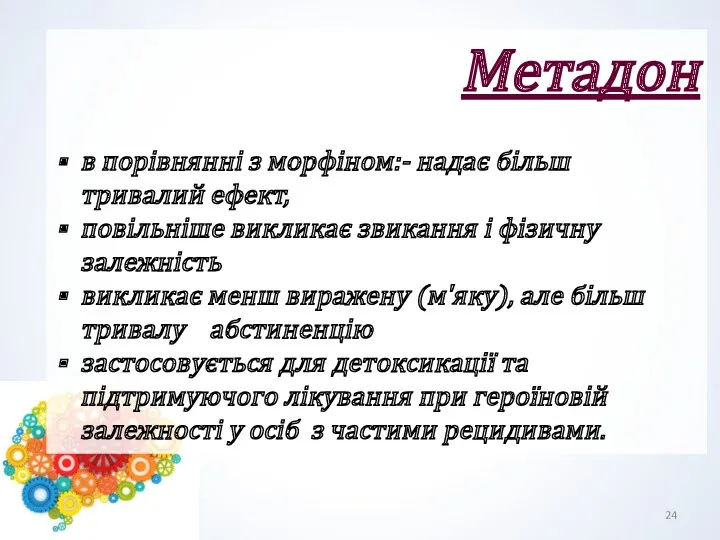 Метадон в порівнянні з морфіном:- надає більш тривалий ефект, повільніше