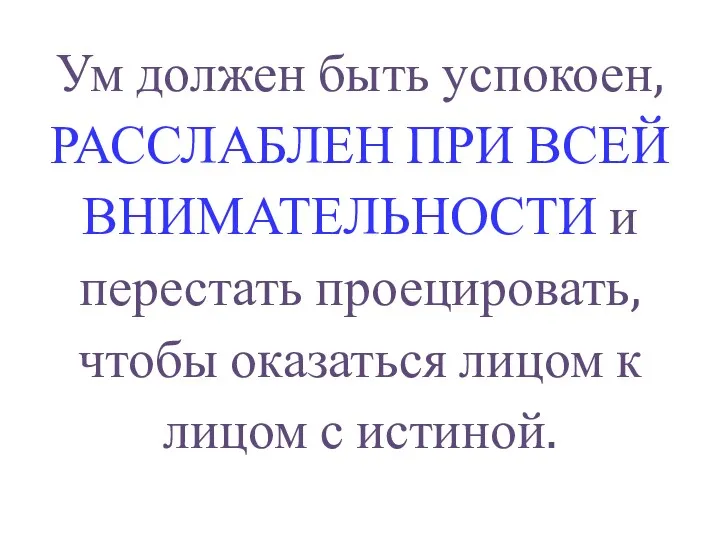 Ум должен быть успокоен, РАССЛАБЛЕН ПРИ ВСЕЙ ВНИМАТЕЛЬНОСТИ и перестать