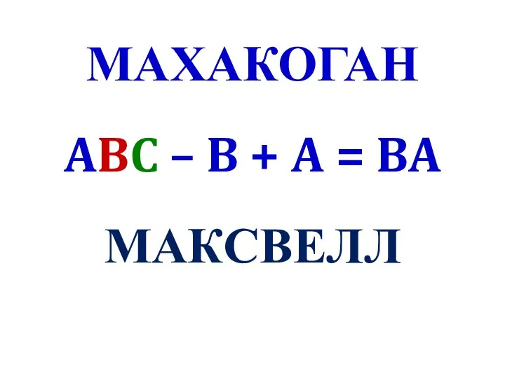 МАХАКОГАН ABC – B + A = BA МАКСВЕЛЛ