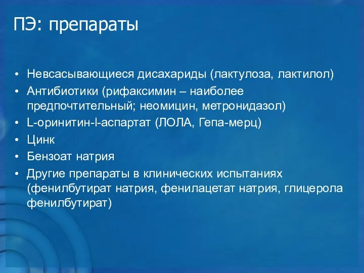 ПЭ: препараты Невсасывающиеся дисахариды (лактулоза, лактилол) Антибиотики (рифаксимин – наиболее