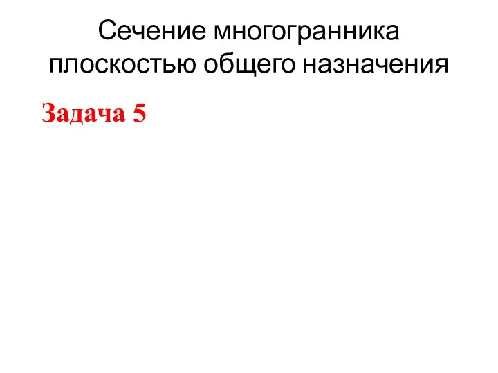 Сечение многогранника плоскостью общего назначения Задача 5