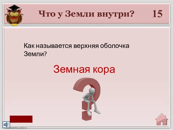 Что у Земли внутри? 15 Земная кора Как называется верхняя оболочка Земли? старт