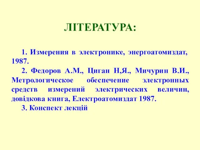 ЛІТЕРАТУРА: 1. Измерения в электронике, энергоатомиздат, 1987. 2. Федоров А.М.,