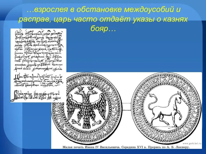 …взрослея в обстановке междоусобий и расправ, царь часто отдаёт указы о казнях бояр…