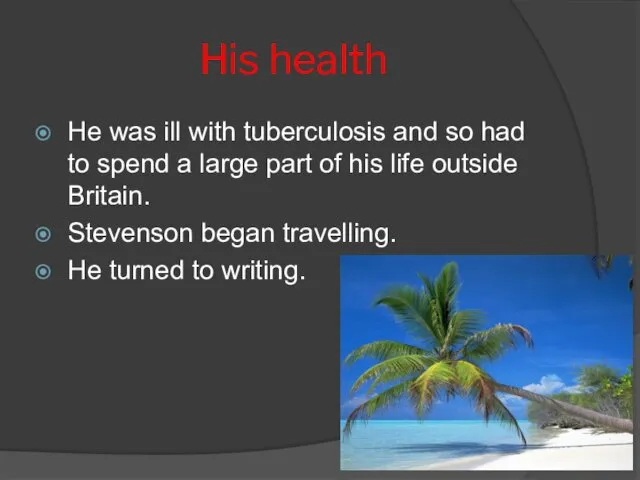 His health He was ill with tuberculosis and so had