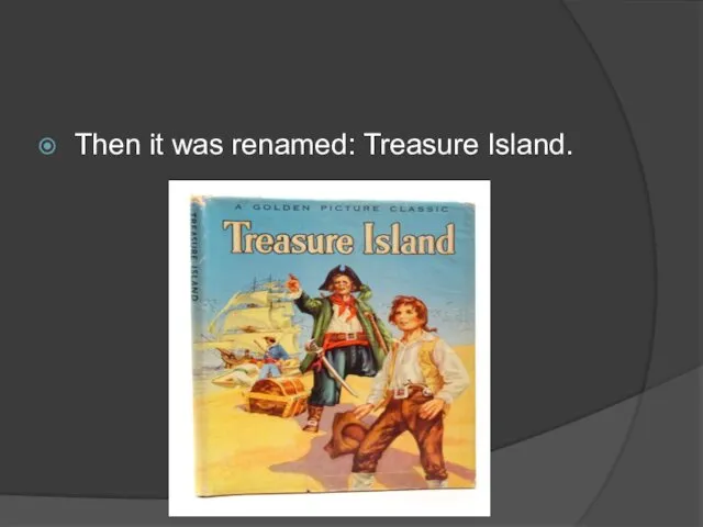 Then it was renamed: Treasure Island.