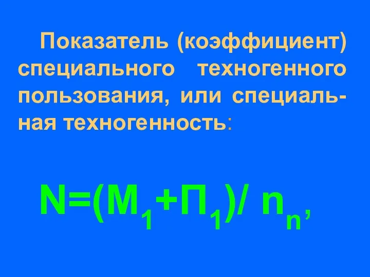 Показатель (коэффициент) специального техногенного пользования, или специаль-ная техногенность: N=(M1+П1)/ nn,