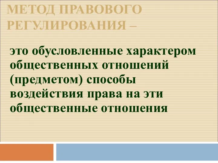 МЕТОД ПРАВОВОГО РЕГУЛИРОВАНИЯ – это обусловленные характером общественных отношений (предметом)