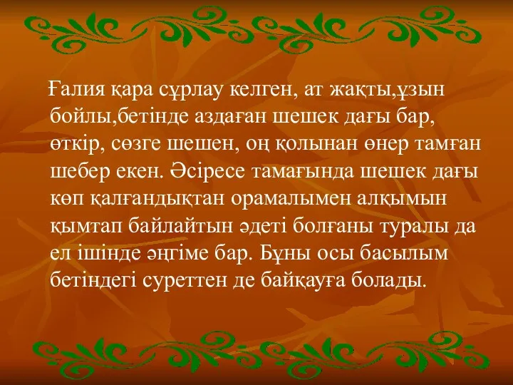 Ғалия қара сұрлау келген, ат жақты,ұзын бойлы,бетінде аздаған шешек дағы