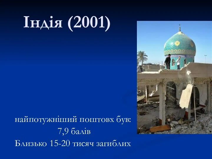 Індія (2001) найпотужніший поштовх був: 7,9 балів Близько 15-20 тисяч загиблих