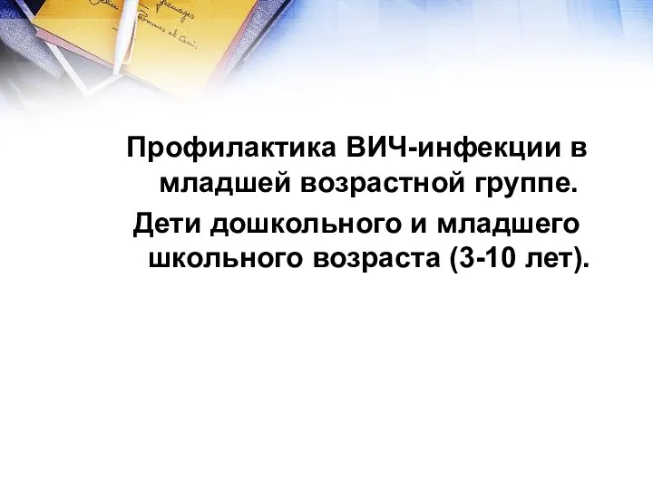 Профилактика ВИЧ-инфекции в младшей возрастной группе. Дети дошкольного и младшего школьного возраста (3-10 лет).