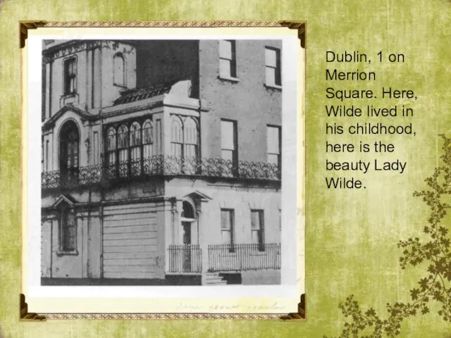Dublin, 1 on Merrion Square. Here, Wilde lived in his