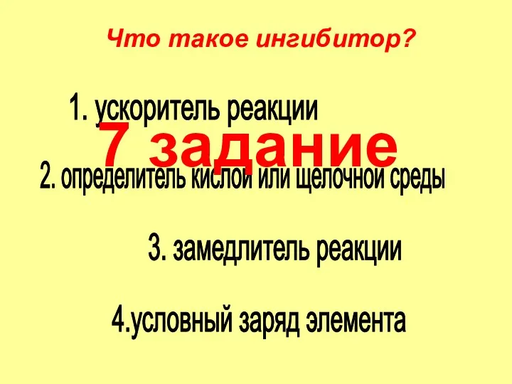 1. ускоритель реакции 3. замедлитель реакции 2. определитель кислой или