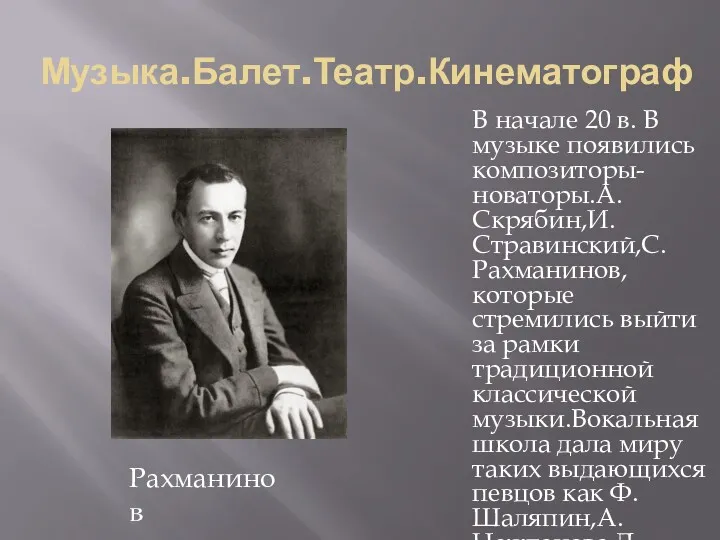 Музыка.Балет.Театр.Кинематограф В начале 20 в. В музыке появились композиторы-новаторы.А.Скрябин,И.Стравинский,С.Рахманинов, которые