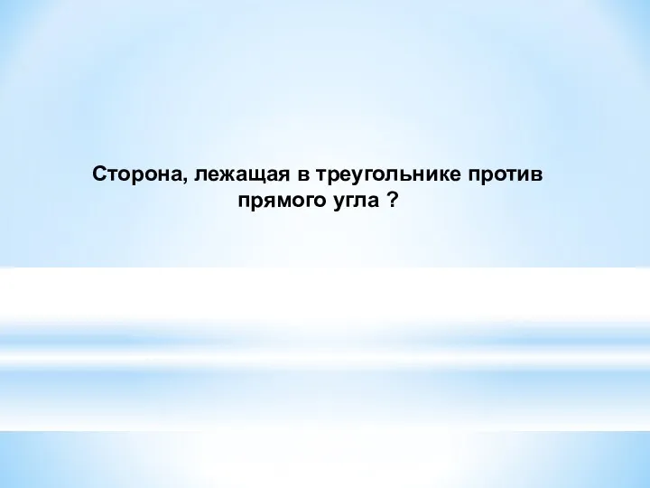 Сторона, лежащая в треугольнике против прямого угла ?