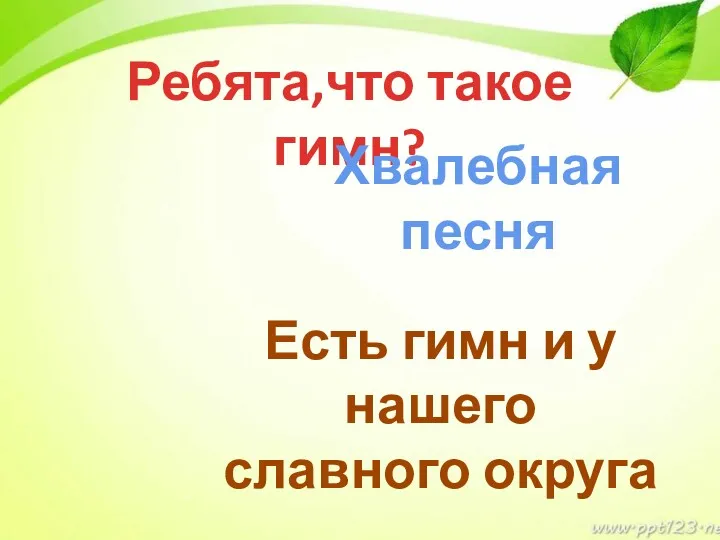 Ребята,что такое гимн? Хвалебная песня Есть гимн и у нашего славного округа