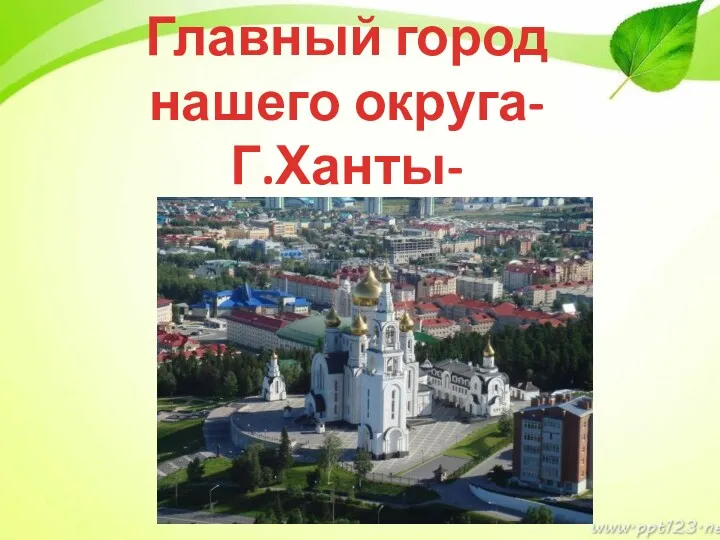 Главный город нашего округа- Г.Ханты-Мансийск