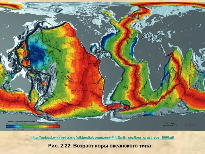 Рис. 2.22. Возраст коры океанского типа http://upload.wikimedia.org/wikipedia/commons/4/44/Earth_seafloor_crust_age_1996.gif