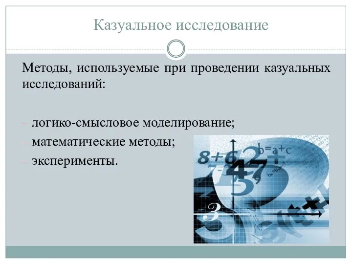 Методы, используемые при проведении казуальных исследований: логико-смысловое моделирование; математические методы; эксперименты. Казуальное исследование