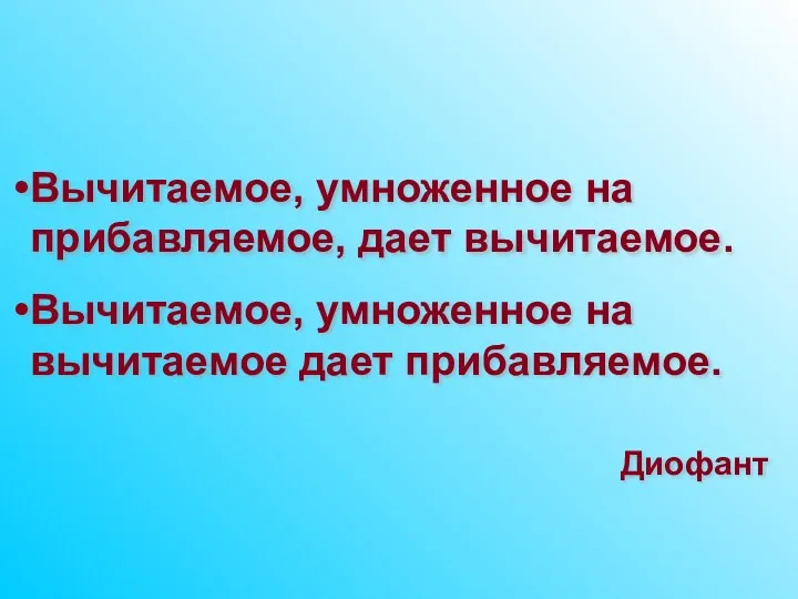 Вычитаемое, умноженное на прибавляемое, дает вычитаемое. Вычитаемое, умноженное на вычитаемое дает прибавляемое. Диофант