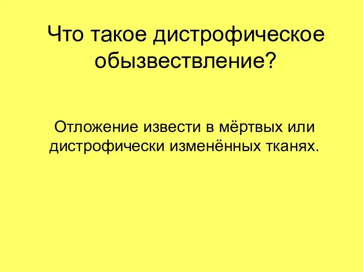 Что такое дистрофическое обызвествление? Отложение извести в мёртвых или дистрофически изменённых тканях.