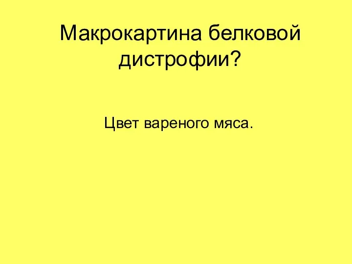 Макрокартина белковой дистрофии? Цвет вареного мяса.