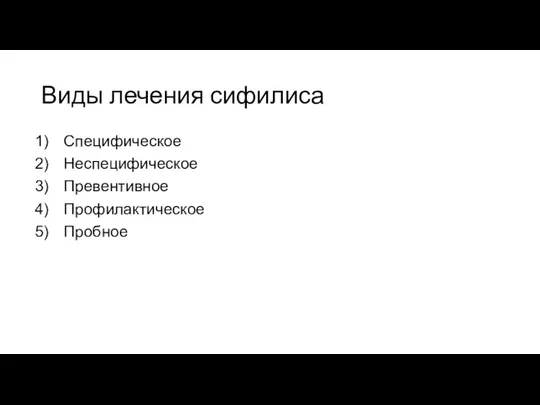 Виды лечения сифилиса Специфическое Неспецифическое Превентивное Профилактическое Пробное