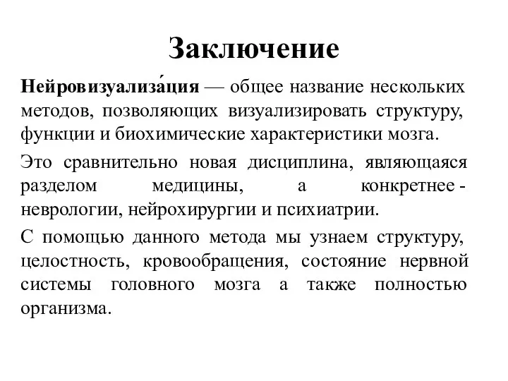 Заключение Нейровизуализа́ция — общее название нескольких методов, позволяющих визуализировать структуру,