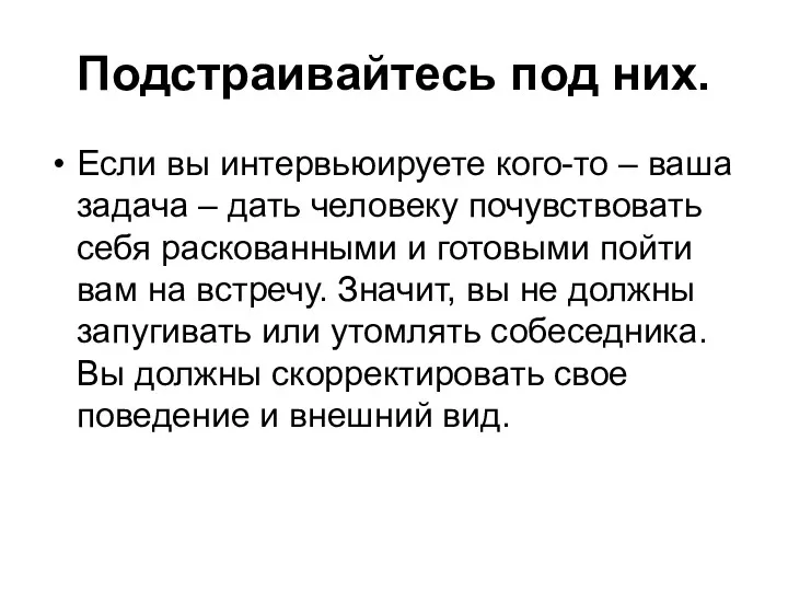 Подстраивайтесь под них. Если вы интервьюируете кого-то – ваша задача