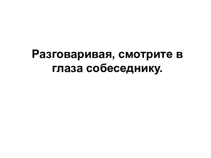 Разговаривая, смотрите в глаза собеседнику.