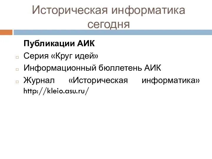 Историческая информатика сегодня Публикации АИК Серия «Круг идей» Информационный бюллетень АИК Журнал «Историческая информатика» http://kleio.asu.ru/