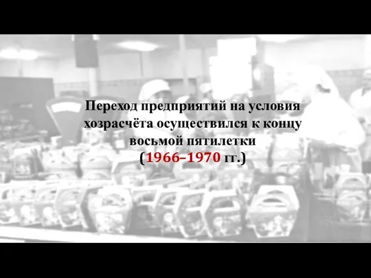 Переход предприятий на условия хозрасчёта осуществился к концу восьмой пятилетки (1966–1970 гг.)