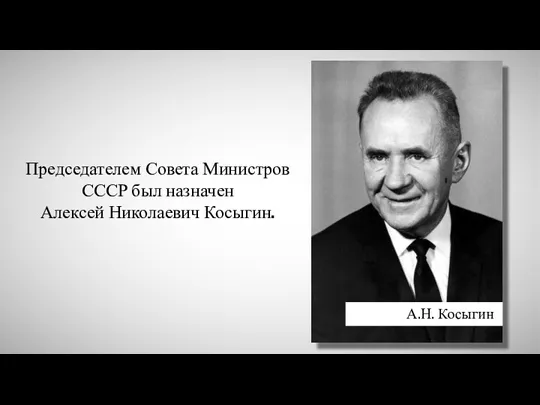 Председателем Совета Министров СССР был назначен Алексей Николаевич Косыгин. А.Н. Косыгин