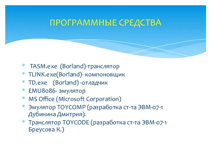 TASM.exe (Borland)-транслятор TLINK.exe(Borland)- компоновщик TD.exe (Borland) -отладчик EMU8086- эмулятор MS