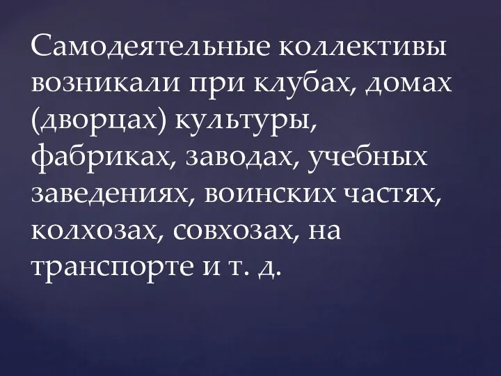 Самодеятельные коллективы возникали при клубах, домах (дворцах) культуры, фабриках, заводах,