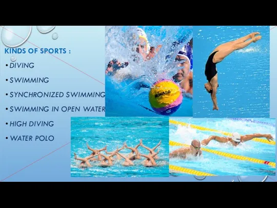 KINDS OF SPORTS : DIVING SWIMMING SYNCHRONIZED SWIMMING SWIMMING IN OPEN WATER HIGH DIVING WATER POLO