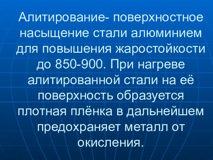 Алитирование- поверхностное насыщение стали алюминием для повышения жаростойкости до 850-900.